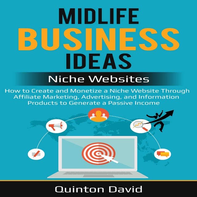 Midlife Business Ideas – Niche Websites: How to Create and Monetize a Niche Website Through Affiliate Marketing, Advertising, and Information Products to Generate a Passive Income