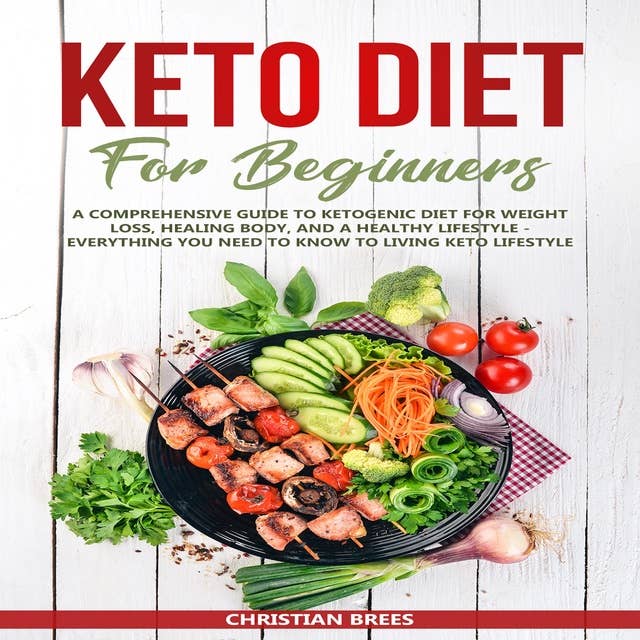 Keto Diet For Beginners: A Comprehensive Guide to Ketogenic Diet for Weight Loss, Healing Body, and a Healthy Lifestyle. Everything You Need to Know to Living Keto Lifestyle