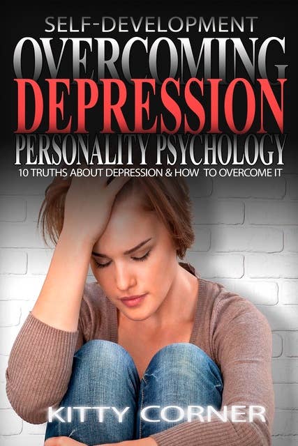 Overcoming Depression: Personality Psychology: Mental Health, Happiness, Feeling Good, Self Esteem, Depression Cure