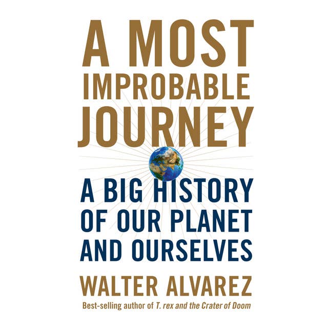 Most Improbable Journey, A - A Big History of Our Planet and Ourselves