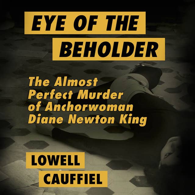 Eye of the Beholder - The Almost Perfect Murder of Anchorwoman Diane Newton King