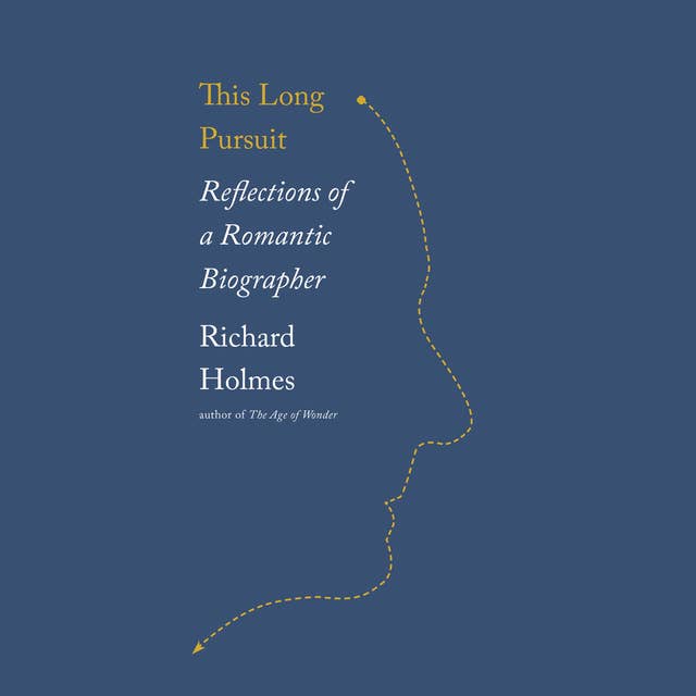 This Long Pursuit - Reflections of a Romantic Biographer