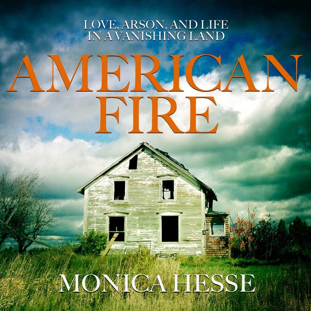 American Fire - Love, Arson, and Life in a Vanishing Land
