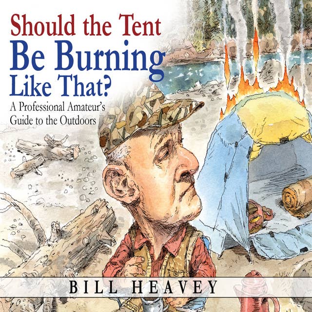 Should the Tent Be Burning Like That? - A Professional Amateur's Guide to the Outdoors