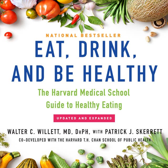 Eat, Drink, and Be Healthy - The Harvard Medical School Guide to Healthy Eating