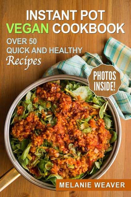 Instant Pot Vegan Cookbook: Over 50 Quick and Healthy Recipes