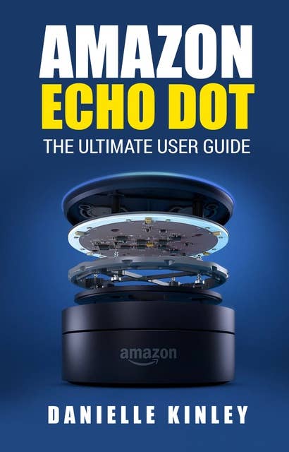 Amazon Echo Dot: The Ultimate User Guide