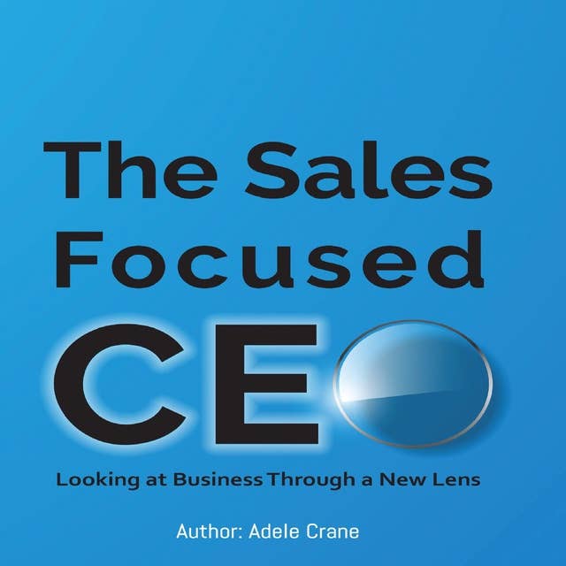 The Sales Focused CEO:: Looking at Business Through a New Lens