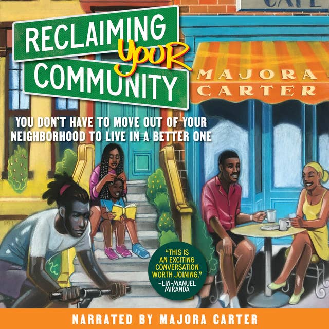 Reclaiming Your Community: You Don’t Have to Move out of Your Neighborhood to Live in a Better One