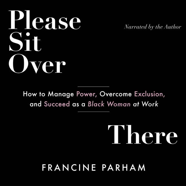 Please Sit Over There: How to Manage Power, Overcome Exclusion, and Succeed as a Black Woman at Work