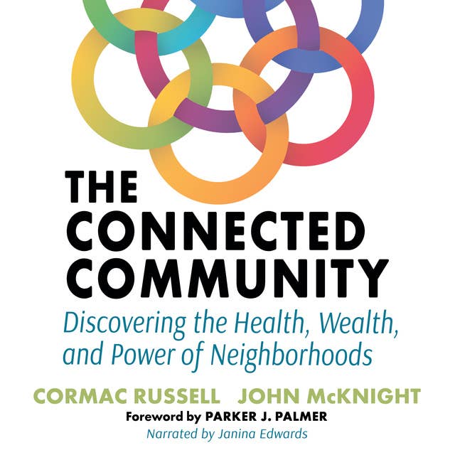 The Connected Community: Discovering the Health, Wealth, and Power of Neighborhoods