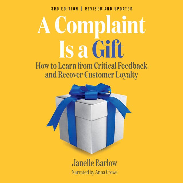 A Complaint Is a Gift, 3rd Edition: How to Learn from Critical Feedback and Recover Customer Loyalty