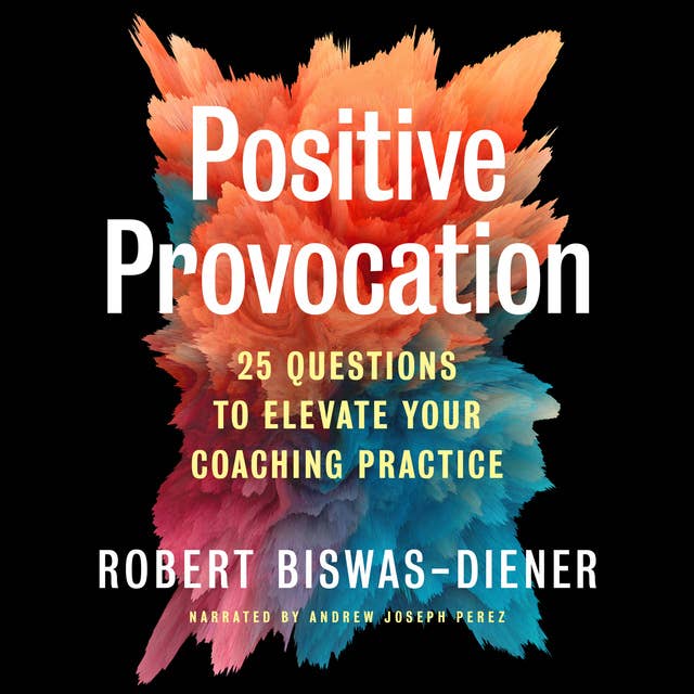 Positive Provocation: 25 Questions to Elevate Your Coaching Practice