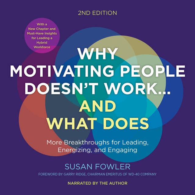 Why Motivating People Doesn't Work…and What Does, Second Edition: More Breakthroughs for Leading, Energizing, and Engaging