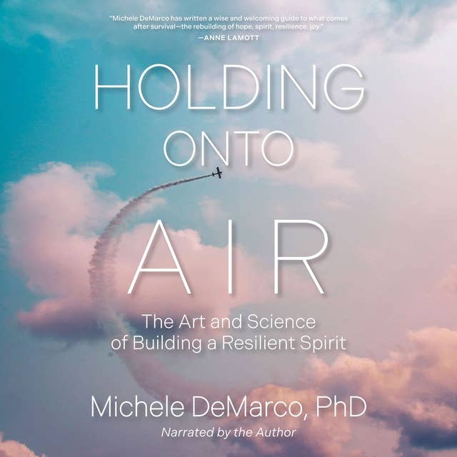 Holding Onto Air: The Art and Science of Building a Resilient Spirit