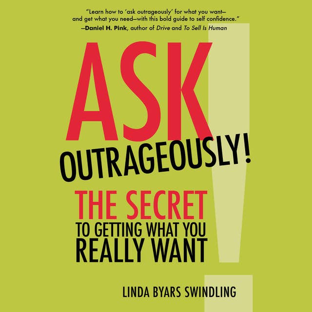 Ask Outrageously!: The Secret to Getting What You Really Want