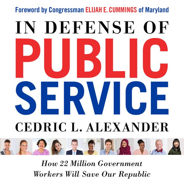 In Defense of Public Service: How 22 Million Government Workers Will Save our Republic