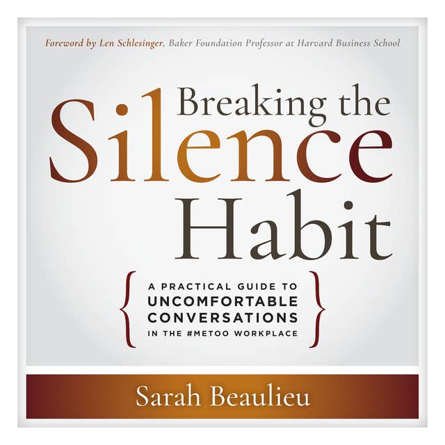 Breaking the Silence Habit: A Practical Guide to Uncomfortable Conversations in the #MeToo Workplace: A Practical Guide to Uncomfortable Conversations in the #MeToo Workplace