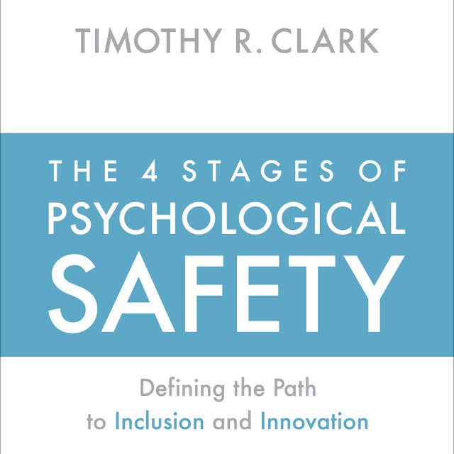 The 4 Stages of Psychological Safety: Defining the Path to Inclusion and Innovation
