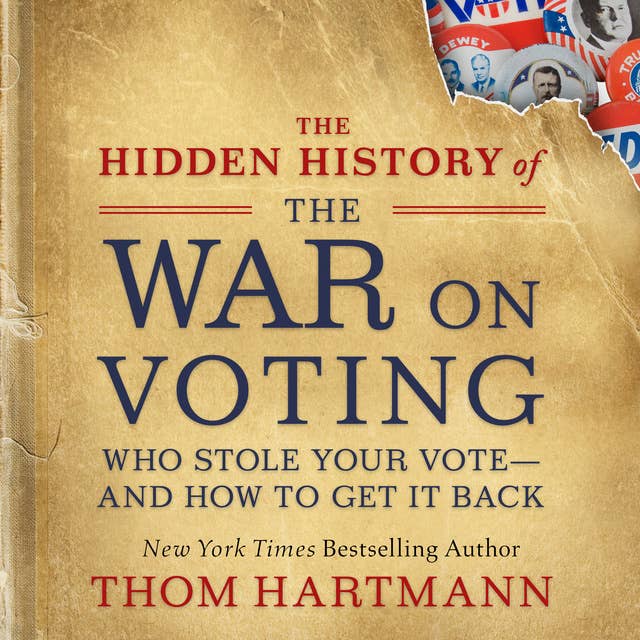 The Hidden History of the War on Voting: Who Stole Your Vote—and How to Get It Back