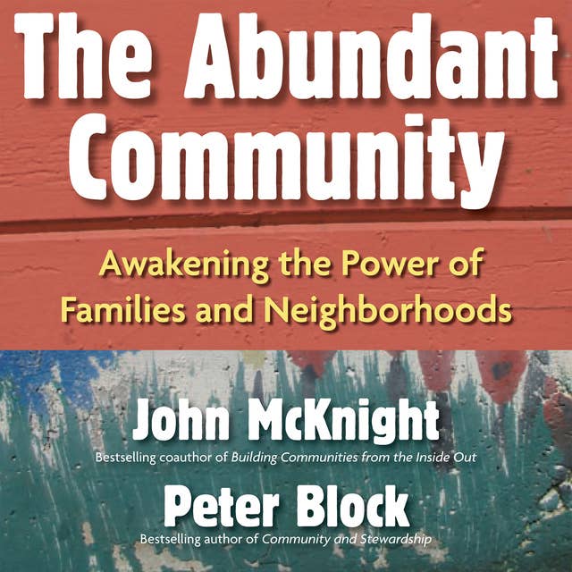 The Abundant Community: Awakening the Power of Families and Neighborhoods