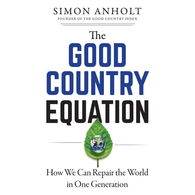 The Good Country Equation: How We Can Repair the World in One Generation
