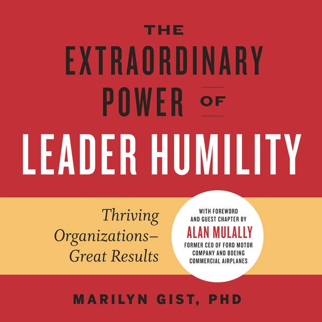 The Extraordinary Power of Leader Humility: Thriving Organizations — Great Results