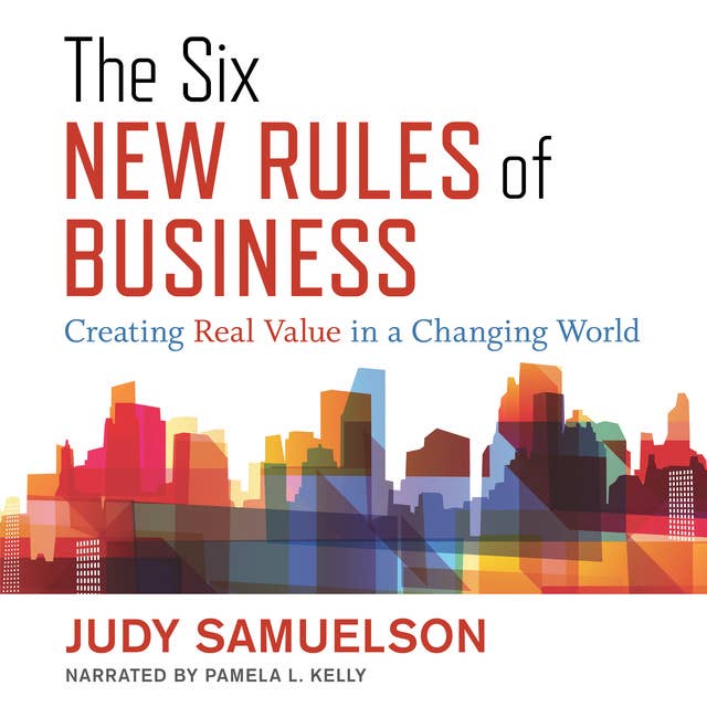 The Six New Rules of Business Creating Real Value in a Changing World: Creating Real Value in a Changing World