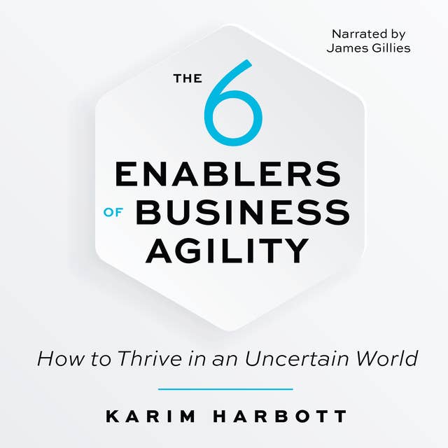 The 6 Enablers of Business Agility: How to Thrive in an Uncertain World