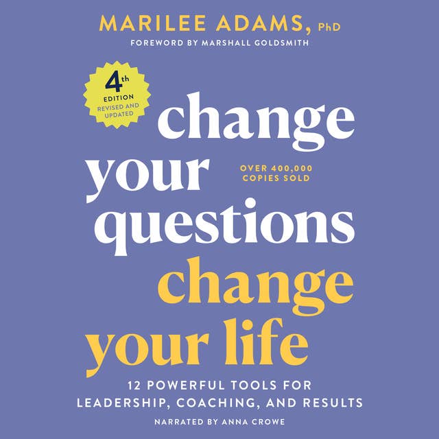 Change Your Questions, Change Your Life, 4th Edition: 12 Powerful Tools for Leadership, Coaching, and Results