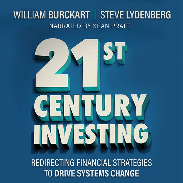 21st Century Investing Redirecting Financial Strategies to Drive Systems Change: Redirecting Financial Strategies to Drive Systems Change