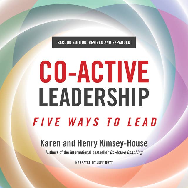 Co-Active Leadership, Five Ways to Lead Second Edition: Five Ways to Lead
