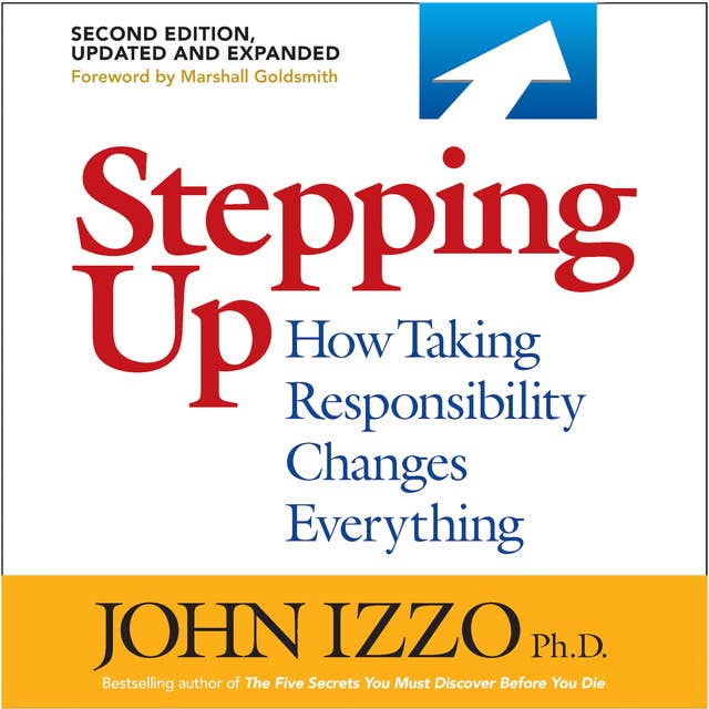 Stepping Up,How Taking Responsibility Changes Everything Second Edition