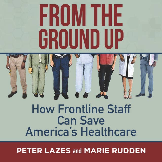 From the Ground Up: How Frontline Staff Can Save America's Healthcare