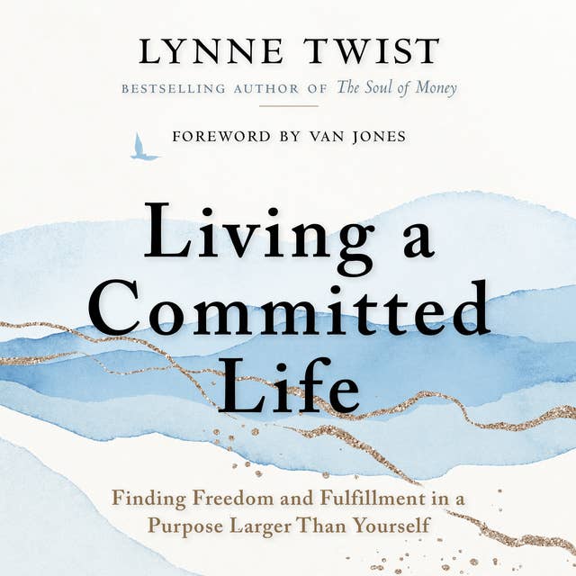 Living a Committed Life: Finding Freedom and Fulfillment in a Purpose Larger Than Yourself