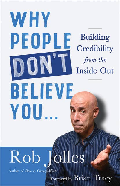 Why People Don't Believe You…: Building Credibility from the Inside Out