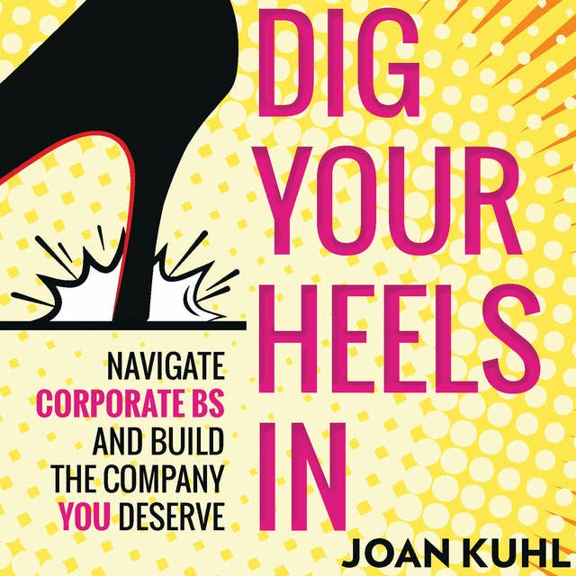 Dig Your Heels In: Navigate Corporate BS and Build the Company You Deserve