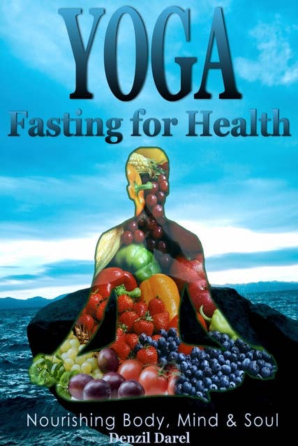 Yoga: Fasting For Health: Nutrition Education [Body, Mind & Soul, Losing Weight (Yoga Place Books)]: Body, Mind & Soul, Losing Weight (Yoga Place Books)