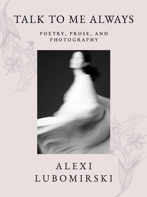 Talk to Me Always: Poetry, Prose, and Photography
