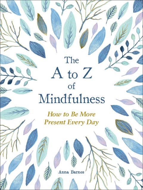 The to Z of Mindfulness: Simple Ways to Be More Present Every Day