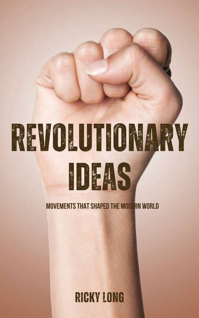 Revolutionary Ideas: Movements That Shaped The Modern World