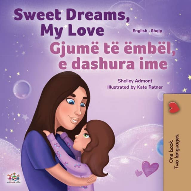 Sweet Dreams, My Love Gjumë të ëmbël, e dashura ime: English Albanian Bilingual Book for Children