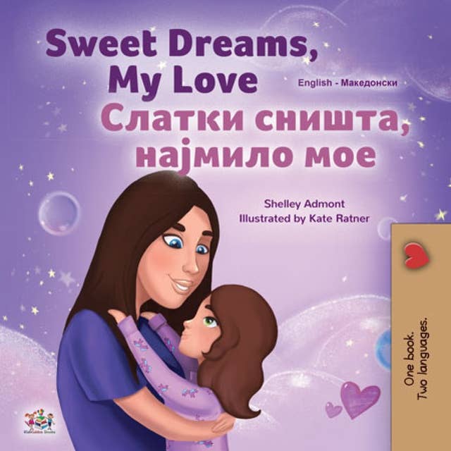 Sweet Dreams, My Love Слатки Сништа, Најмило Мое: English Macedonian Bilingual Book for Children
