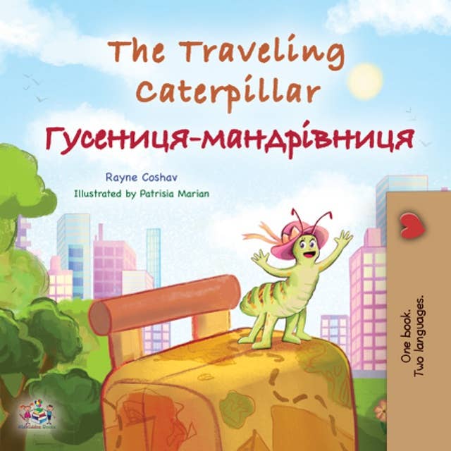 The traveling caterpillar Гусениця-мандрівниця: English Ukrainian Bilingual Book for Children