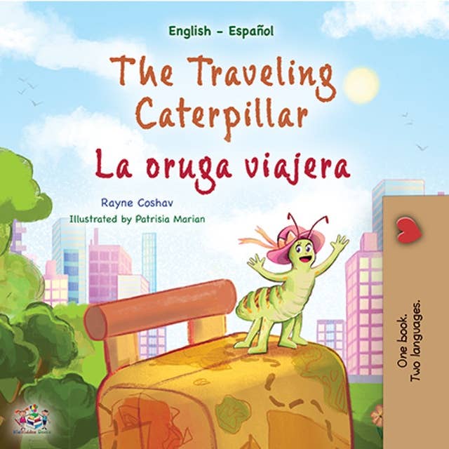 The traveling caterpillar La oruga viajera: English Spanish Bilingual Book for Children