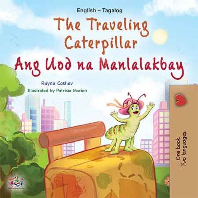 The traveling caterpillar Ang Uod na Manlalakbay: English Tagalog Bilingual Book for Children