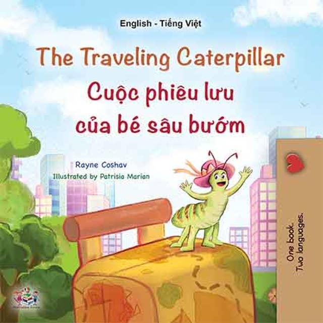 The traveling caterpillar Cuộc phiêu lưu của bé sâu bướm: English Vietnamese Bilingual Book for Children