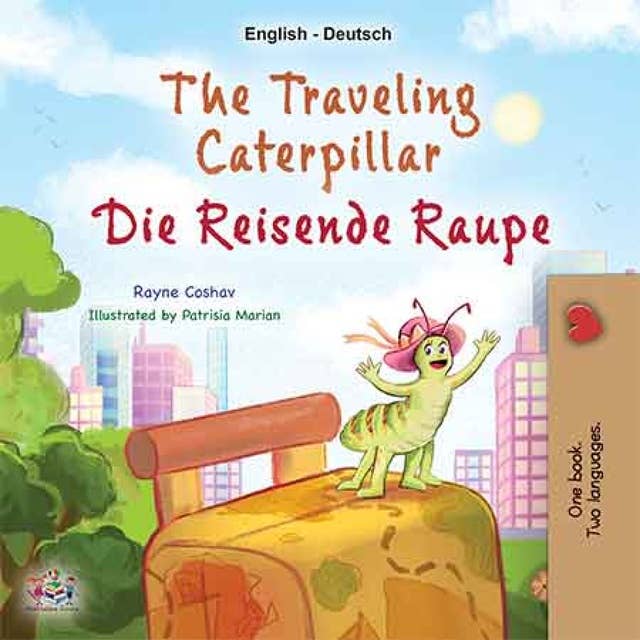 The traveling caterpillar Die reisende Raupe: English German Bilingual Book for Children