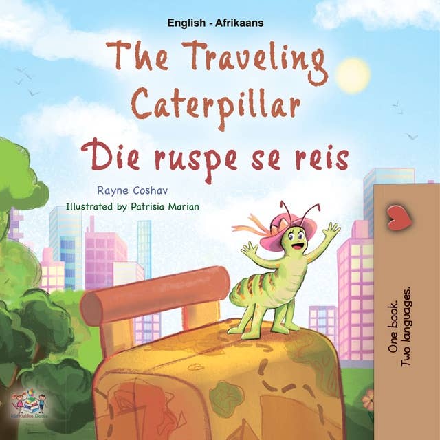 The traveling caterpillar Die ruspe se reis: English Afrikaans Bilingual Book for Children