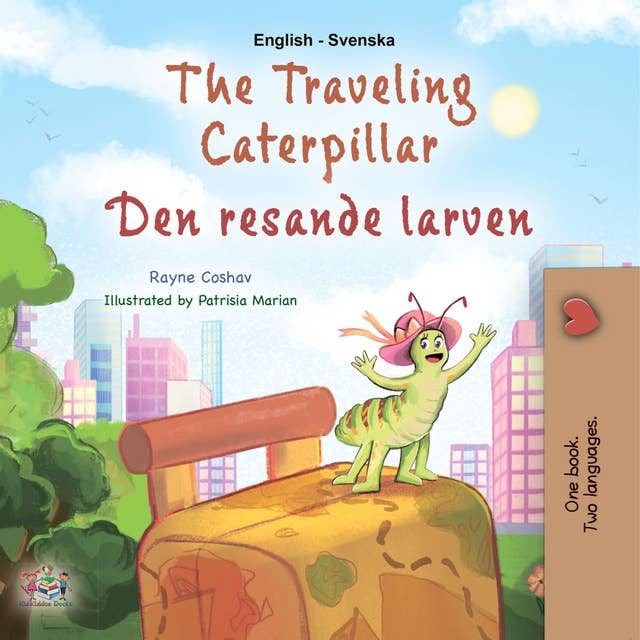 The traveling Caterpillar Den resande larven: English Swedish Bilingual Book for Children